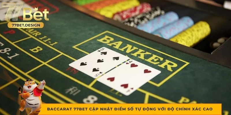 Baccarat 77BET cập nhật điểm số tự động với độ chính xác cao