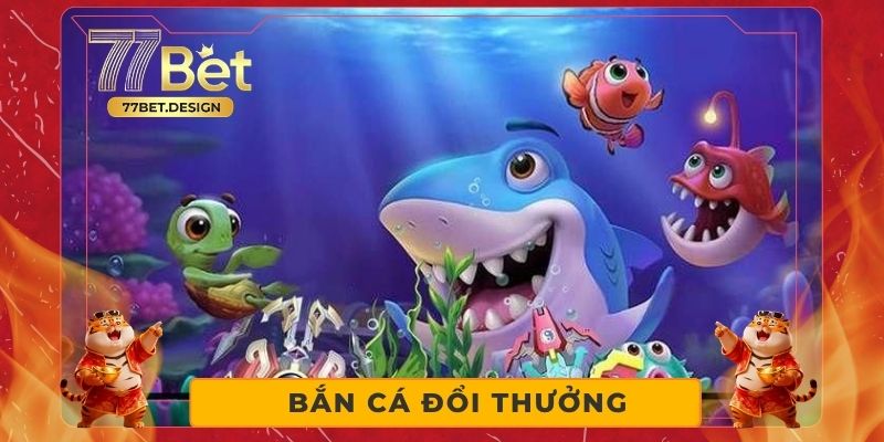 Bắn Cá Đổi Thưởng - Chơi Cực Cuốn, Thắng Cực Đậm Trên 77bet