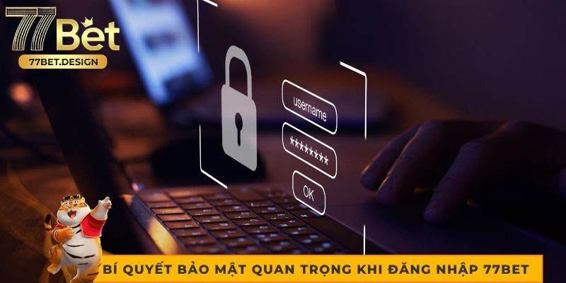 Bí quyết bảo mật quan trọng khi đăng nhập 77bet 