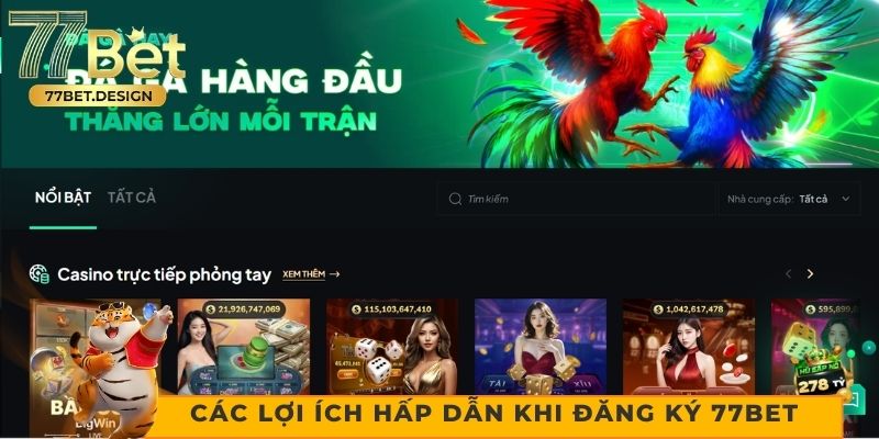 Các lợi ích hấp dẫn khi đăng ký 77bet