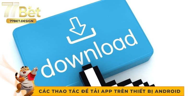 Các thao tác để tải app trên thiết bị Android