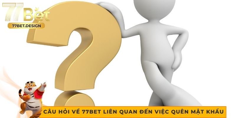 Câu hỏi về 77bet liên quan đến việc quên mật khẩu