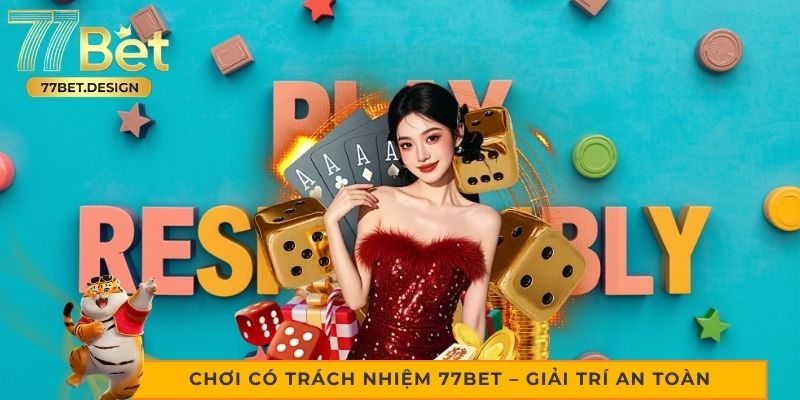 Chơi có trách nhiệm 77bet – Giải trí an toàn và hiệu quả Chơi có trách nhiệm 77bet – Giải trí an toàn và hiệu quả