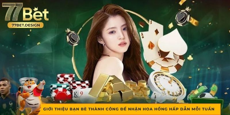Giới thiệu bạn bè thành công để nhận hoa hồng hấp dẫn mỗi tuần